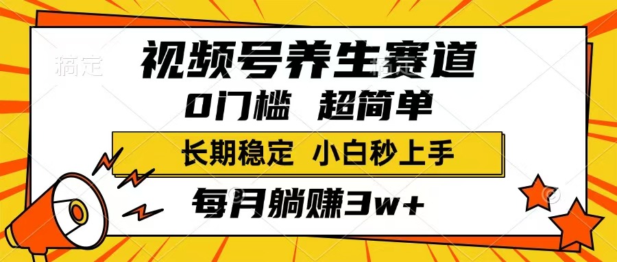 视频号养生赛道，一条视频1800，超简单，长期稳定可做，月入3w+不是梦-路子网