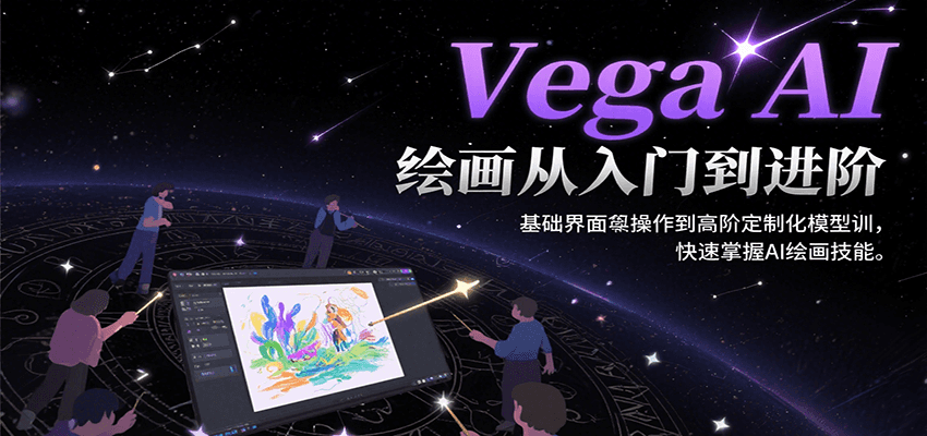 Vega AI绘画从入门到进阶，基础界面操作到高阶定制化模型训，快速掌握AI绘画技能-路子网