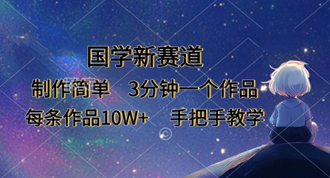 国学新赛道，制作简单，3分钟一个作品，每条作品10W+，手把手教学-路子网