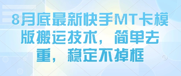 8月底最新快手MT卡模版搬运技术，简单去重，稳定不掉框-路子网