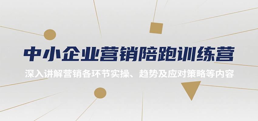 中小企业营销陪跑训练营，深入讲解营销各环节实操、趋势及应对策略等内容-路子网