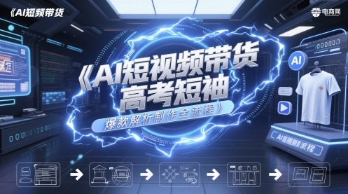 AI短视频带货高考短袖爆款解析制作全流程-路子网