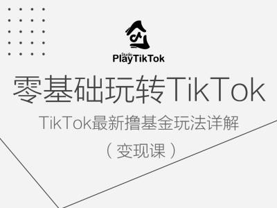 零基础玩转TiKToK变现课，TikTok最新撸基金玩法详解-路子网