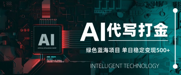 AI代写打金，单日稳定变现5张，绿色蓝海项目，主打长期稳定，快速变现【揭秘】-路子网