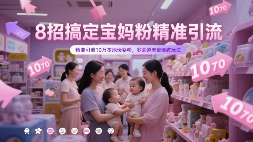 8招搞定宝妈粉精准引流，精准引流10万本地母婴粉，多渠道流量爆破玩法-路子网