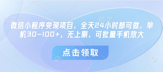微信小程序变现项目，全天24小时都可做，单机30-100+，无上限，可批量手机放大-路子网