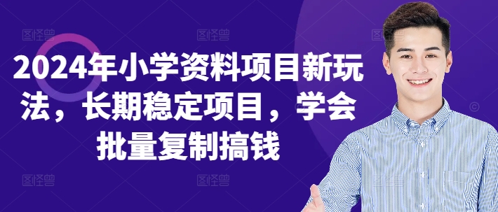 2024年小学资料项目新玩法，长期稳定项目，学会批量复制搞钱-路子网