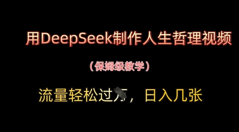 用DeepSeek制作人生哲理视频，流量轻松过W，日入几张-路子网