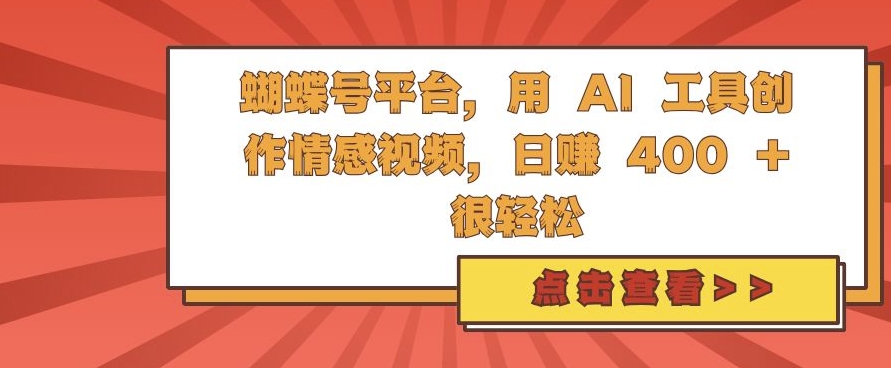 蝴蝶号平台，用 AI 工具创作情感视频，日入4张很轻松【揭秘】-路子网