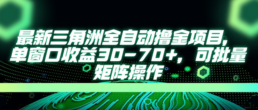 最新三角洲全自动撸金项目，单窗口收益30-70+，可批量矩阵操作-路子网