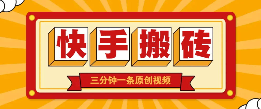 快手短视频搬砖玩法，三分钟一条原创视频，多种类型通用方法，轻松月入万元-路子网