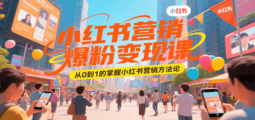 小红书营销爆粉变现课，从0到1的掌握小红书营销方法论-路子网