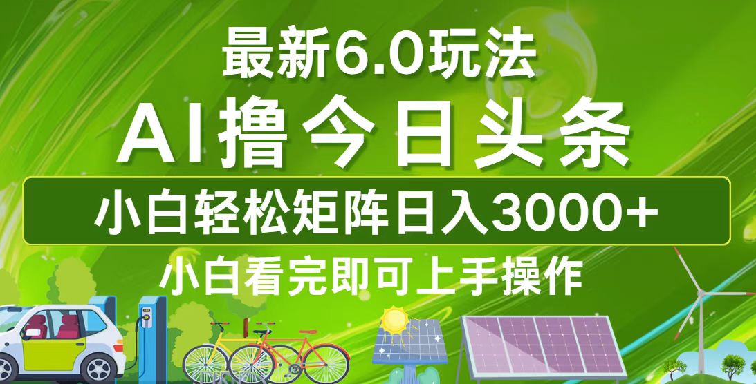 今日头条最新6.0玩法，轻松矩阵日入3000+-路子网