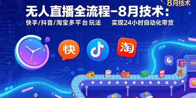 无人直播全流程-8月技术：快手/抖音/淘宝多平台玩法 实现24小时自动化带货-路子网