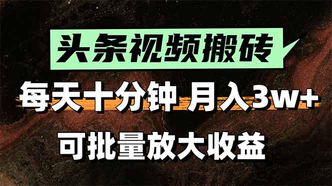 头条视频搬砖，每天10分钟，小白轻松月入3万+，可批量放大收益-路子网
