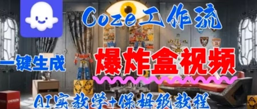 Coez扣子工作一键生成爆炸盒短视频，全流程保姆级教程-路子网