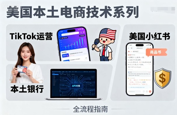 美国本土电商技术，Tiktok 运营篇+美国小红书篇+本土银行篇-路子网