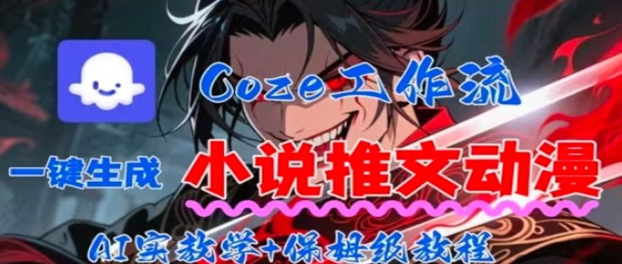 用Coze扣子工作流一键生成小说推文动漫短视频，全流程保姆级教学-路子网