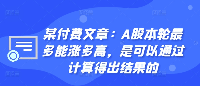 某付费文章：A股本轮最多能涨多高，是可以通过计算得出结果的-路子网
