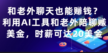 和老外聊天也能挣钱？利用AI工具和老外陪聊挣美金，时薪可达20刀-路子网
