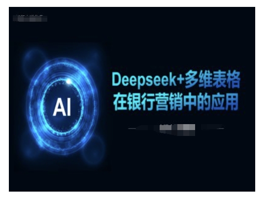 Deepseek+多维表格在银行营销场景中的应用-路子网