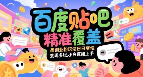 百度贴吧精准覆盖创业粉玩法日变现多张，小白直接上手【揭秘】-路子网