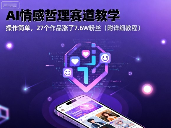 AI情感哲理赛道教学，操作简单，27个作品涨了7.6W粉丝(附详细教程)-路子网