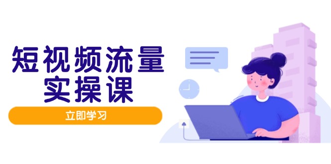 短视频流量实战班，人设打造内容优化，矩阵投放管控有序，助力流量变现路-路子网