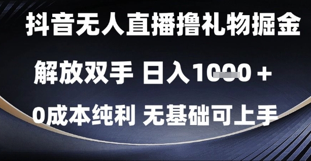 抖音无人直播撸礼物掘金，解放双手，日入1k，0成本纯利，无基础可上手【揭秘】-路子网