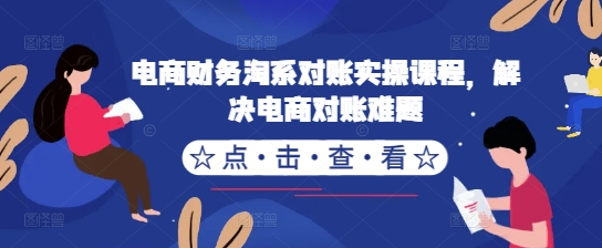 电商财务淘系对账实操课程，解决电商对账难题-路子网