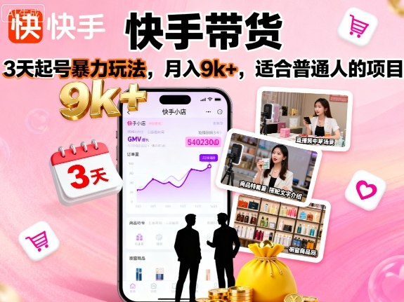 快手带货，3天起号暴力玩法，月入9k+，适合普通人的项目-路子网