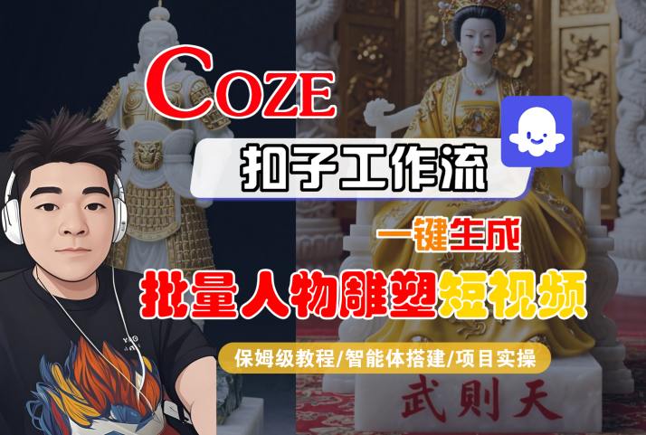 Coze扣子工作流一键生成批量人物雕塑短视频，保姆级教程-智能体搭建-项目实操-路子网