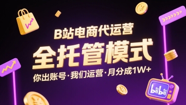B站电商代运营，全托管模式，你出账号，我们来运营，每月分成1W+【揭秘】-路子网