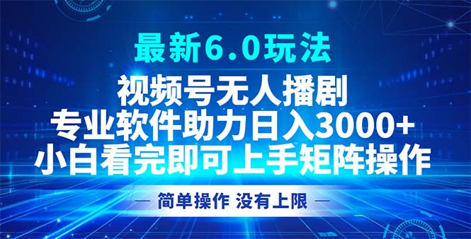 视频号最新6.0玩法，无人播剧，轻松日入3000+-路子网