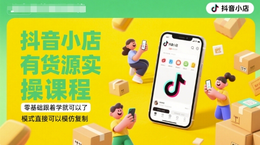 抖音小店有货源实操课程，零基础跟着学就可以了，模式直接可以模仿复制(更新6月)-路子网