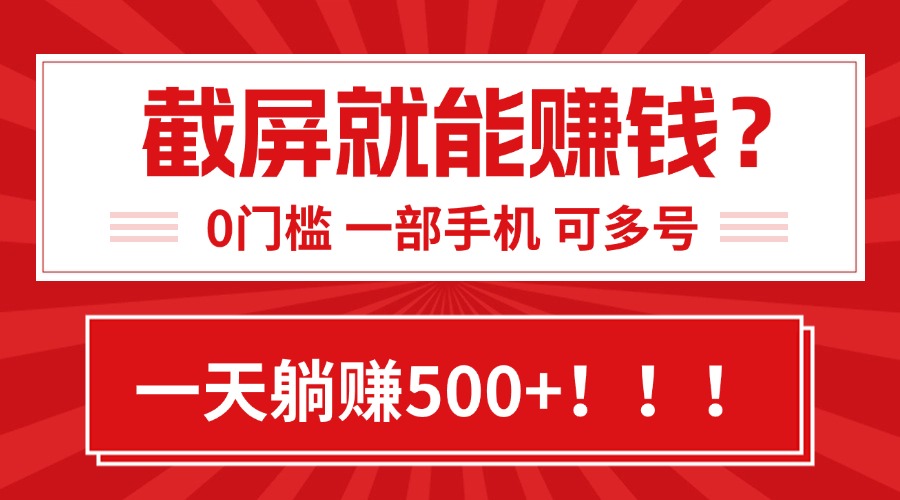 靠截屏日赚500+，0门槛有手就行，简单到离谱的小白副业项目!-路子网
