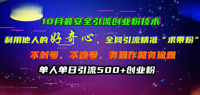 10月最安全引流创业粉技术，利用他人的好奇心全网引流精准“求带粉”不封号、不废号【揭秘】-路子网