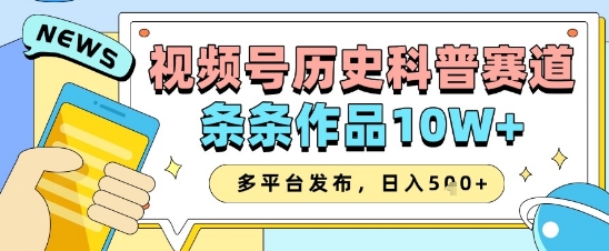 视频号历史科普赛道，条条作品10W+，多平台发布，助你变现收益翻倍-路子网