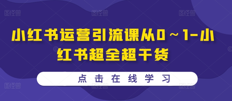 小红书运营引流课从0～1-小红书超全超干货-路子网