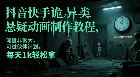 抖音快手诡异类悬疑动画制作教程，流量非常大，可过伙伴计划，每天1k轻松拿-路子网