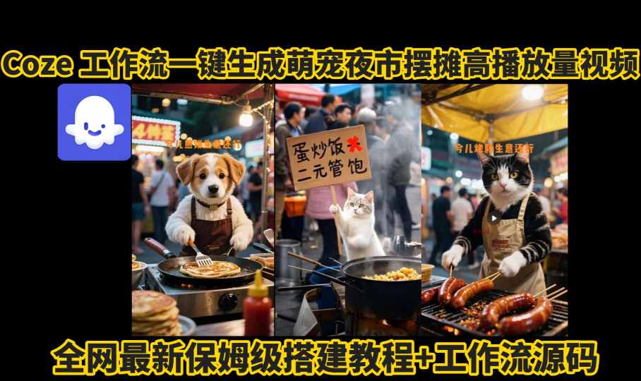 coze工作流一键生成萌宠夜市摆摊AI高赞高播放量视频保姆级拆解教程-路子网