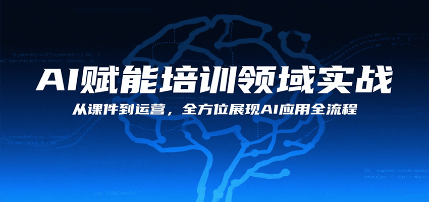 AI赋能培训领域实战，从课件到运营，全方位展现AI应用全流程-路子网