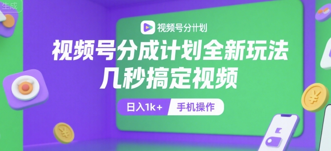 视频号分成计划全新玩法，几秒搞定视频，日入1k+，手机操作【揭秘】-路子网