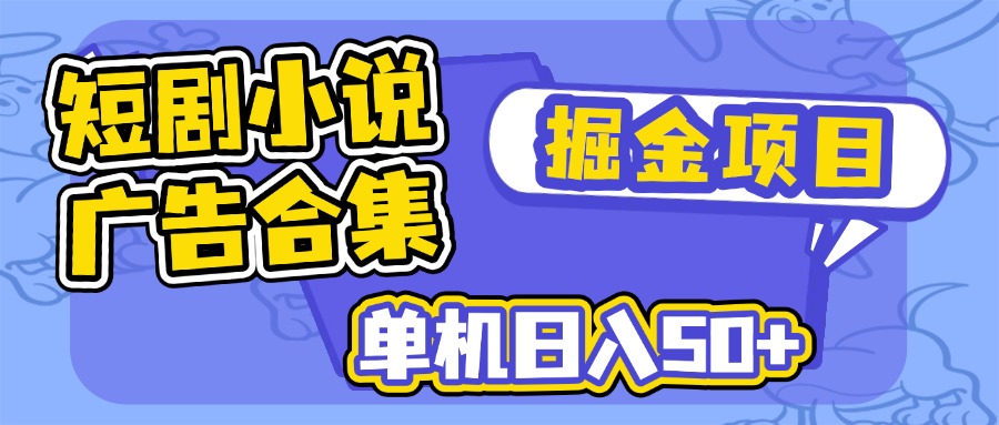 短剧小说合集广告掘金项目，单机日入50+-路子网