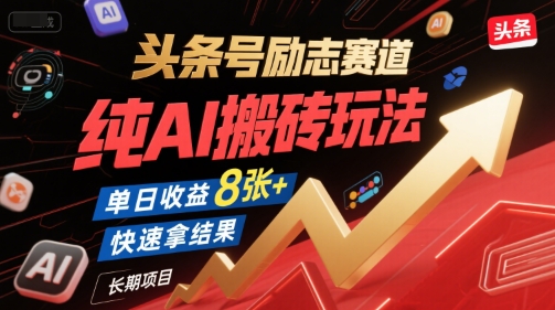 头条号励志赛道，纯AI搬砖玩法，单日收益8张+ ，快速拿结果，长期项目-路子网