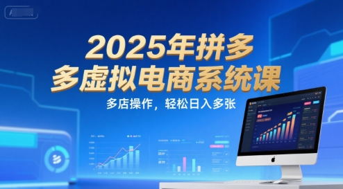 2025年拼多多虚拟电商系统课，多店操作，轻松日入多张-路子网