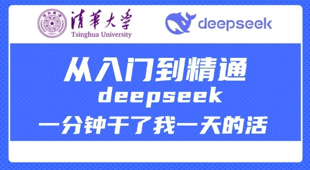 清华大学讲DeepSeek最全教程，从入门到精通，deepseek一分钟干了我一天的活-路子网