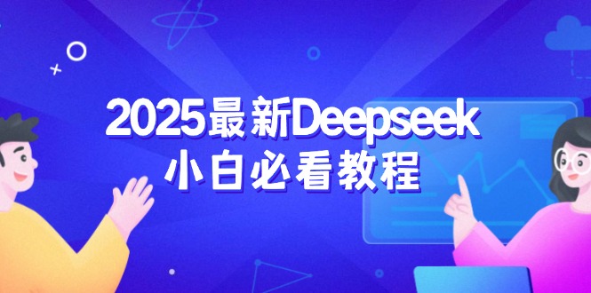 2025最新Deepseek小白必看教程：从注册登录到深度思考，一站式学习体验-路子网