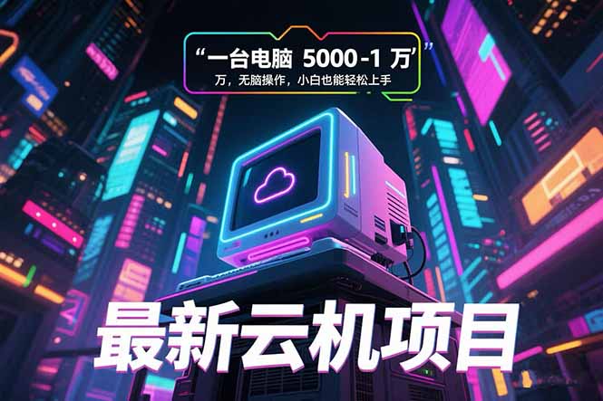 最新云机项目 一台电脑5000到10000 无脑操作小白也能轻松上手-路子网