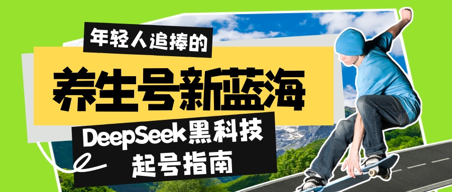 养生号新蓝海！DeepSeek黑科技起号指南：7天打造5W+爆款作品，素人日赚…-路子网